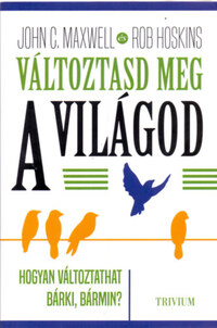 John C. Maxwell, Bob Hoskins: Változtasd meg a világod - Hogyan változtathat bárki, bármin? -  (Könyv)