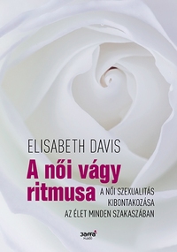 Elizabeth Davis: A női vágy ritmusa - A női szexualitás kibontakozása az élet minden szakaszában -  (Könyv)