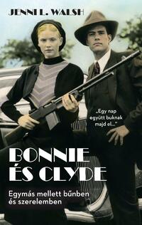 Jenni L. Walsh: Bonnie és Clyde - Egymás mellett bűnben és szerelemben -  (Könyv)