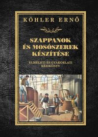 Köhler Ernő: Szappanok és mosószerek készítése - Elméleti és gyakorlati kézikönyv -  (Könyv)