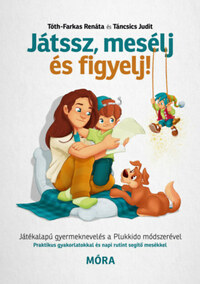 Táncsics Judit, Tóth-Farkas Renáta: Játssz, mesélj és figyelj! - Játékalapú gyermeknevelés a Plukkido módszerével -  (Könyv)
