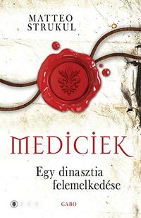 Matteo Strukul: Mediciek - Egy dinasztia felemelkedése - Mediciek 1. -  (Könyv)