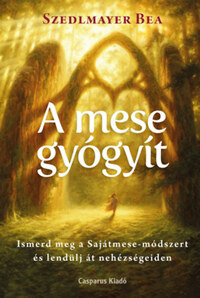 Szedlmayer Bea: A mese gyógyít - Ismerd meg a Sajátmese-módszert és lendülj át nehézségeiden -  (Könyv)
