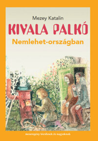 Mezey Katalin: Kivala Palkó Nemlehet-országban -  (Könyv)