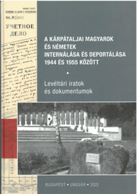 A kárpátaljai magyarok és németek internálása és deportálása 1944 és 1955 között - Levéltári iratok és dokumentumok -  (Könyv)
