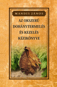 Mandis János: Az okszerű dohánytermesztés és kezelés kézikönyve -  (Könyv)