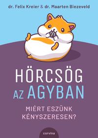 Felix Kreier, Maarten Biezeveld: Hörcsög az agyban - Miért eszünk kényszeresen? -  (Könyv)