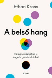 Ethan Kross: A belső hang - Hogyan győzhetjük le negatív gondolatainkat -  (Könyv)