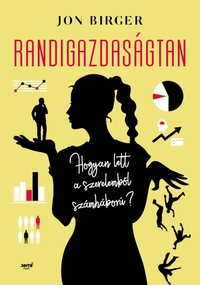 Jon Birger: Randigazdaságtan - Hogyan lett a szerelemből számháború? -  (Könyv)
