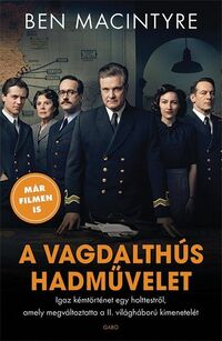 Ben Macintyre: A vagdalthús hadművelet - Igaz kémtörténet egy holttestről, amely megváltoztatta a II. világháború kimenetelét -  (Könyv)