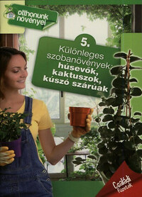 Különleges szobanövények: húsevők, kaktuszok, kúszó szárúak - Otthonunk növényei 5. -  (Könyv)