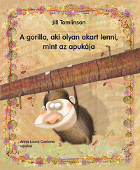 Jill Tomlinson: A gorilla, aki olyan akart lenni, mint az apukája -  (Könyv)