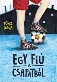 Igaz Dóra: Egy fiú a csapatból -  (Könyv)