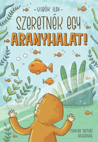 Vibók Ildi: Szeretnék egy aranyhalat! -  (Könyv)