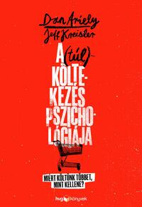 Dan Ariely, Jeff Kreisler: A (túl)költekezés pszichológiája - Miért költünk többet, mint kellene? -  (Könyv)