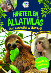 Hegedűs Gabriella: Hihetetlen állatvilág - Amit nem tudtál az állatokról -  (Könyv)
