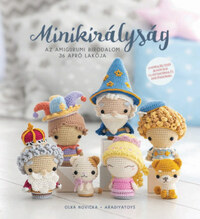 Olka Novicka: Minikirályság - Az amigurumi birodalom 36 apró lakója -  (Könyv)