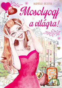 Mosolyogj a világra! - Inspiráló idézetek -  (Könyv)