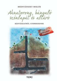 Mednyánszky Miklós: Aknatorony, bányaló, szénlapát és altáró - Bányászatról gyerekeknek - Kivágható makettel! -  (Könyv)