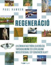 Paul Hawken: Regeneráció - A klímakatasztrófa elkerülése társadalmunk és élővilágunk megújításával egy generáció alatt -  (Könyv)