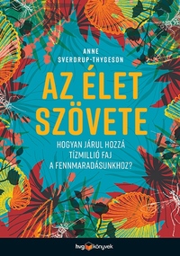 Anne Sverdrup-Thygeson: Az élet szövete - Hogyan járul hozzá tízmillió faj a fennmaradásunkhoz? -  (Könyv)