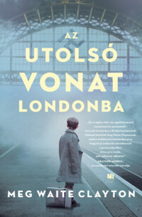 Meg Waite Clayton: Az utolsó vonat Londonba -  (Könyv)