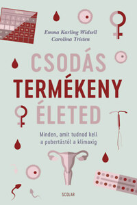 Emma Karling Widsell, Carolina Tristen: Csodás termékeny életed - Minden, amit tudnod kell a pubertástól a klimaxig -  (Könyv)