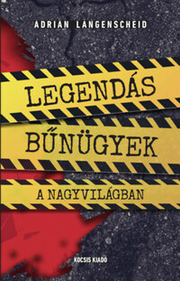 Adrian Langenscheid: Legendás bűnügyek a nagyvilágban -  (Könyv)