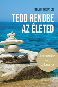 Helen Thomson: Tedd rendbe az életed - A harmonikus élet tudománya -  (Könyv)