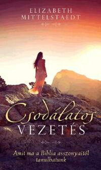 Elizabeth Mittelstaedt: Csodálatos vezetés - Amit ma a Biblia asszonyaitól tanulhatunk -  (Könyv)