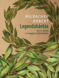 Milbacher Róbert: Legendahántás - 50+1 tévhit a magyar irodalomban -  (Könyv)