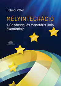 Halmai Péter: Mélyintegráció - A Gazdasági és Monetáris Unió ökonómiája -  (Könyv)