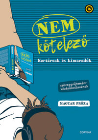 Nem kötelező - Kortársak és kimaradók - Szöveggyűjtemény középiskolásoknak - magyar próza -  (Könyv)