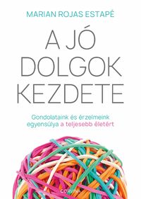 Marian Rojas Estapé: A jó dolgok kezdete - Gondolataink és érzelmeink egyensúlya a teljesebb életért -  (Könyv)