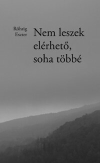 Rőhrig Eszter: Nem leszek elérhető, soha többé -  (Könyv)