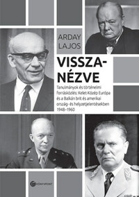 Arday Lajos: Visszanézve - Tanulmányok és történelmi forrásközlés: Kelet-Közép-Európa és a Balkán brit és amerikai ország- és helyzetjelentésekben 1948-1960 -  (Könyv)