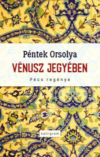 Péntek Orsolya: Vénusz jegyében - Pécs regénye -  (Könyv)