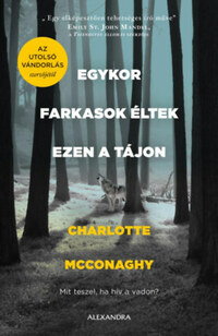 Charlotte Mcconaghy: Egykor farkasok éltek ezen a tájon -  (Könyv)