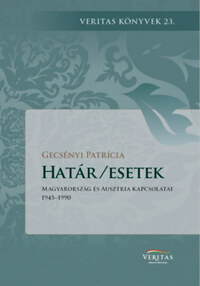 Gecsényi Patrícia: Határ/esetek - Magyarország és Ausztria kapcsolatai 1945-1990 -  (Könyv)