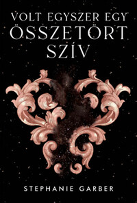 Stephanie Garber: Volt egyszer egy összetört szív -  (Könyv)