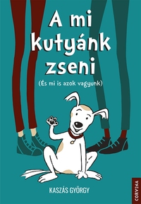Kaszás György: A mi kutyánk zseni - (És mi is azok vagyunk) -  (Könyv)