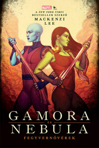 Mackenzie Lee: Gamora és Nebula - Fegyvernővérek -  (Könyv)