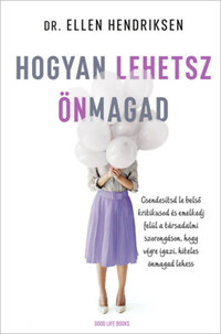 Dr. Ellen Hendriksen: Hogyan lehetsz önmagad - Csendesítsd le belső kritikusod és emelkedj felül a társadalmi szorongáson, hogy végre igazi, hiteles önmagad lehess -  (Könyv)
