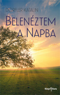 Dörfler Katalin: Belenéztem a Napba -  (Könyv)