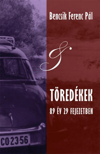 Bencsik Ferenc Pál: Töredékek - 89 év 29 fejezetben -  (Könyv)