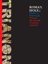 Roman Holec: Diadal és katasztrófa - Trianon egy szlovák történész szemével -  (Könyv)