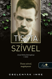 Cselenyák Imre: Tiszta szívvel - József Attila életregénye 1. -  (Könyv)