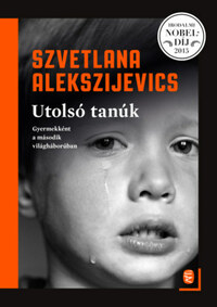 Szvetlana Alekszijevics: Utolsó tanúk - Gyermekként a második világháborúban -  (Könyv)