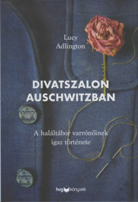 Lucy Adlington: Divatszalon Auschwitzban - A haláltábor varrónőinek igaz története -  (Könyv)