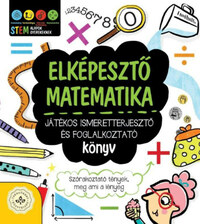 Elképesztő matematika - Játékos ismeretterjesztő és foglalkoztató könyv - Szórakoztató tények, meg ami a lényeg -  (Könyv)